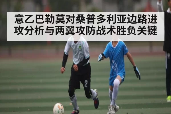 意乙巴勒莫对桑普多利亚边路进攻分析与两翼攻防战术胜负关键